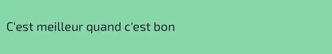 C'est meilleur quand c'est bon